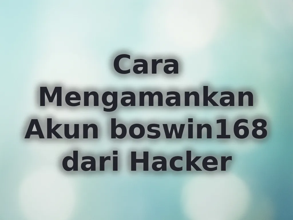 Cara Mengamankan Akun boswin168 dari Hacker