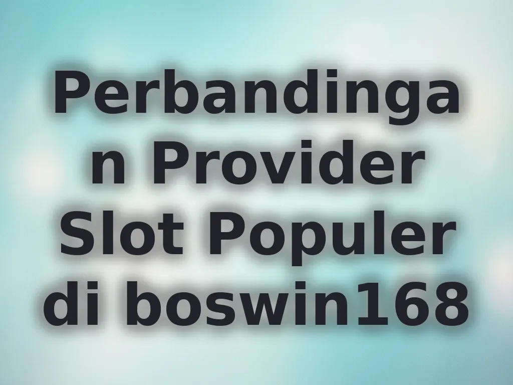Perbandingan Provider Slot Populer di boswin168