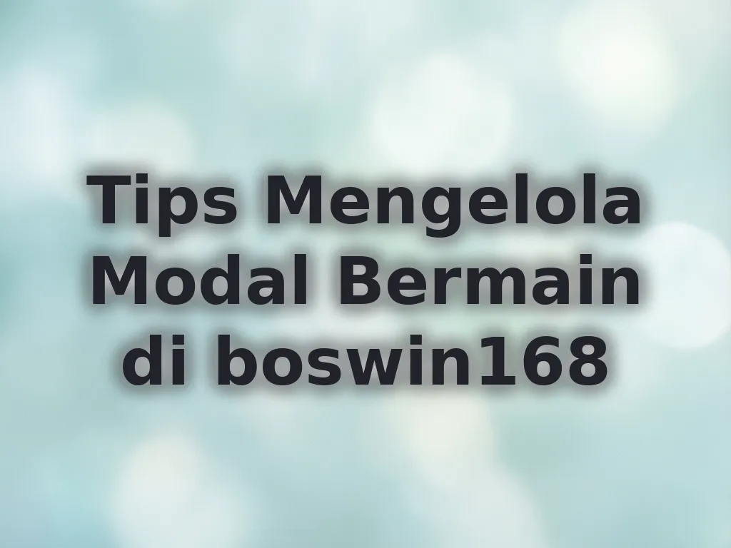 Tips Mengelola Modal Bermain di boswin168
