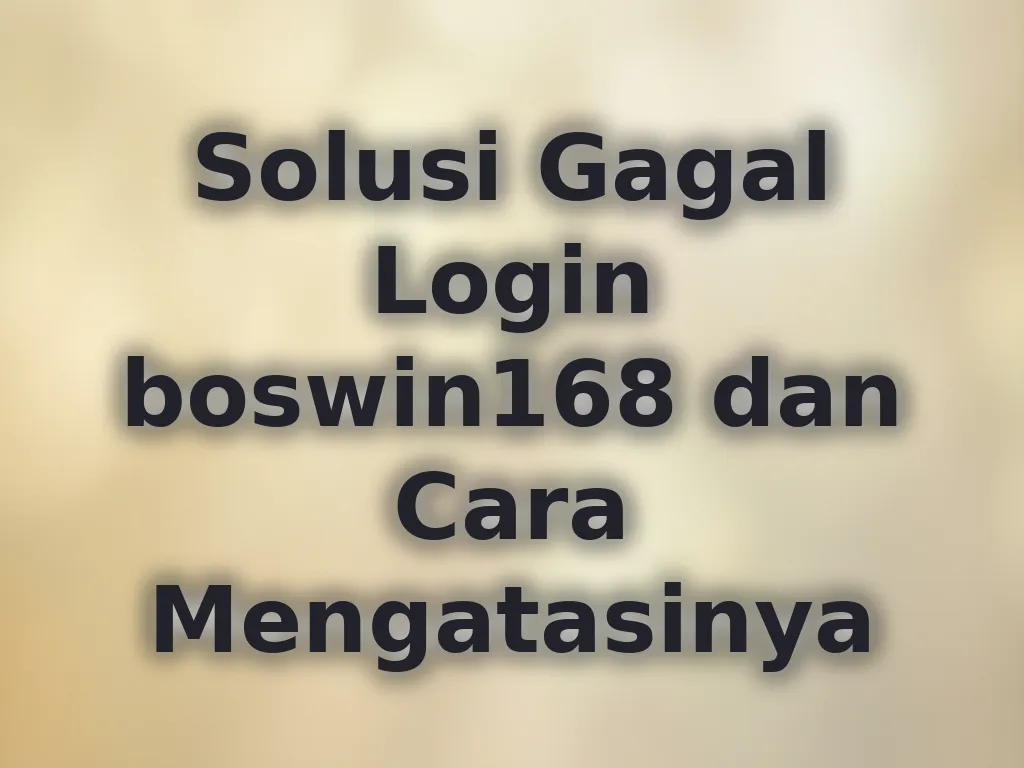 Solusi Gagal Login boswin168 dan Cara Mengatasinya