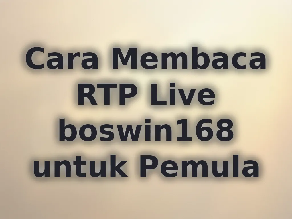 Cara Membaca RTP Live boswin168 untuk Pemula